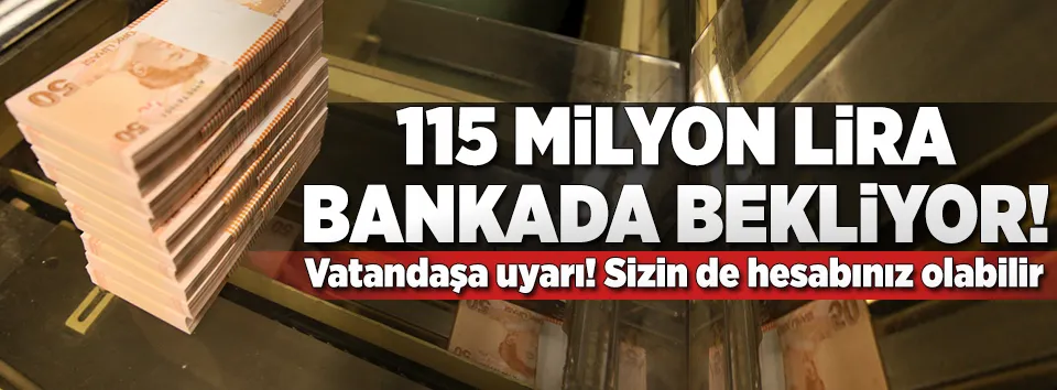 2017'de bankalarda 115 milyon lira unutuldu