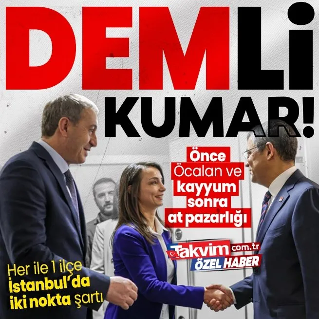 Önce Öcalan ve kayyum sonra at pazarlığı! DEMden CHPye destek verdiğimiz her ilde 1 ilçe şartı... İstanbulda iki nokta istediler