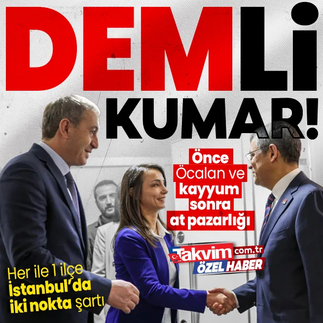 Önce Öcalan ve kayyum sonra at pazarlığı! DEMden CHPye destek verdiğimiz her ilde 1 ilçe şartı... İstanbulda iki nokta istediler