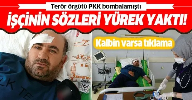 PKK’nın bombalı saldırısında yaralanan işçiden yürek yakan sözler