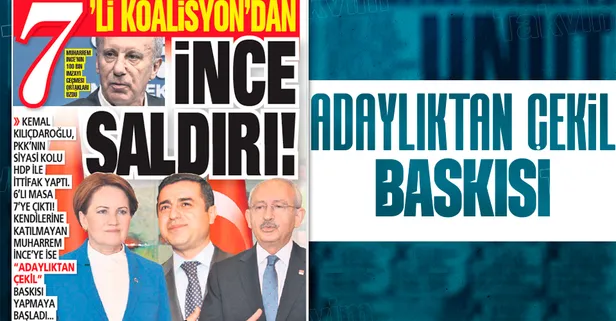 7'li koalisyondan Muharrem İnce'ye “adaylıktan çekil” baskısı