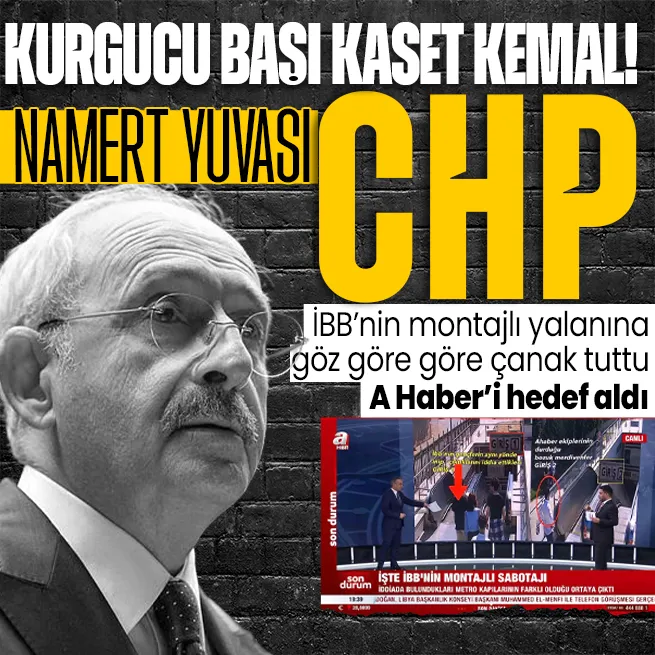 Kemal Kılıçdaroğlu, İBBnin montajlı yalanına göz göre göre çanak tuttu! İftira üzerinden A Haberi hedef aldı