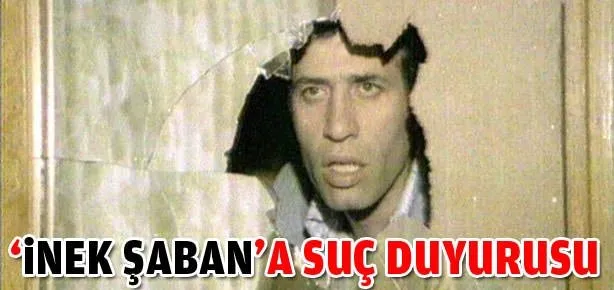 İnek Şaban’a suç duyurusu