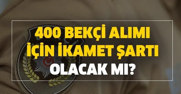 400 bekçi alımı başvuru şartları açıklandı mı? Bekçi alımında ikamet şartı var mı? Alımlar hangi illerden olacak?