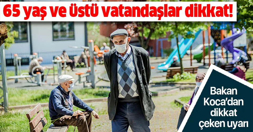 Bakan Koca'dan 65 yaş ve üstü vatandaşlara uyarı