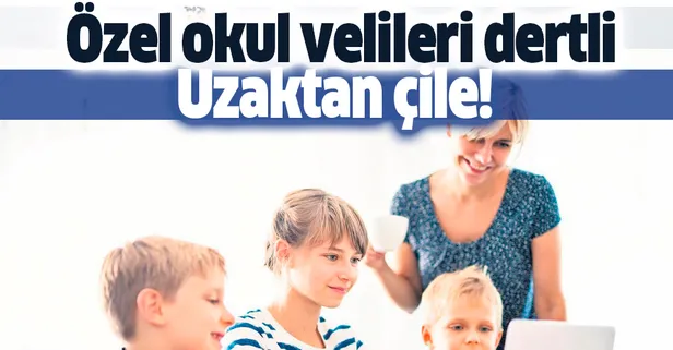 Uzaktan çile: Özel okul velileri dertli
