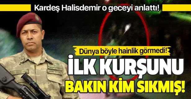 Ömer Halisdemir'in kardeşi Soner Halisdemir o geceyi anlattı! Bakın Halisdemir'e ilk kurşunu sıkan kişi kimmiş!