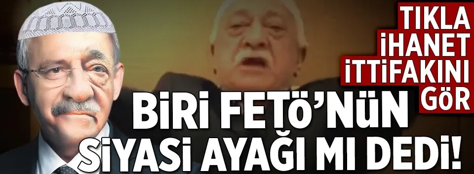 FETÖ’nün siyasi ayağı Kemal Kılıçdaroğlu!