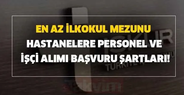 En az ilkokul mezunu hastanelere personel ve işçi alımı İŞKUR üzerinden yapılıyor