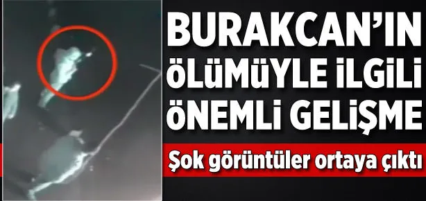 Burakcan’ın ölümüyle ilgili kritik gelişme