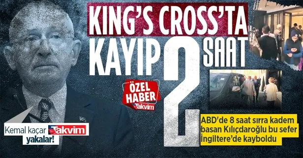 Kemal Kaçar TAKVİM yakalar! ABD’de 8 saat sırra kadem basan Kılıçdaroğlu bu sefer King’s Cross’ta 2 saat kayboldu