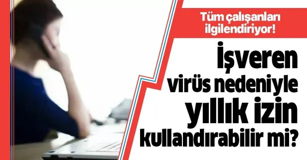Yıllık izin ısrarı mahkemede bitebilir!