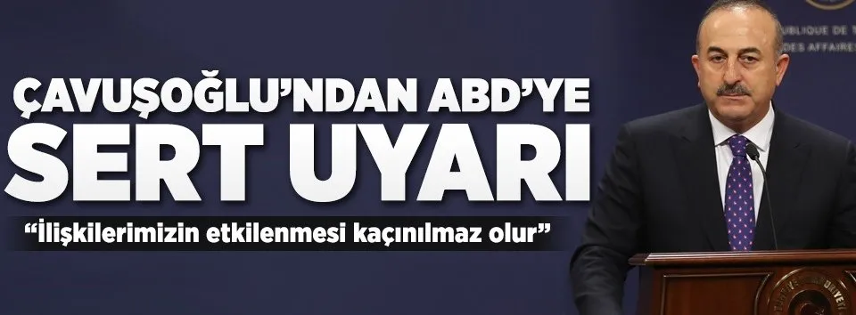 Çavuşoğlu'ndan ABD'ye sert uyarı