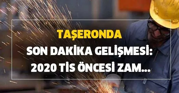 Taşeronda son dakika gelişmesi: 2020 TİS öncesi zam...