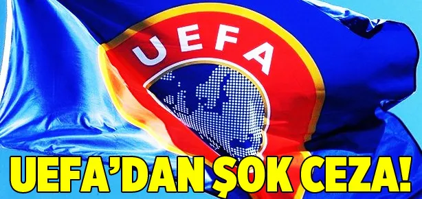 UEFA’dan şok ceza!