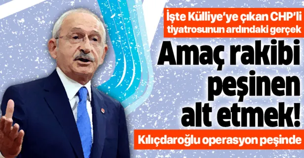 İşte Kılıçdaroğlu’nun Külliye’ye çıkan CHP’li tiyatrosunun ardındaki gerçek: Amaç muhtemel rakibi peşinen alt etmek!