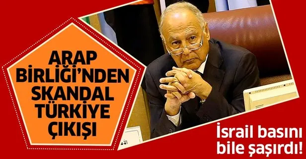Arap Birliği’nden skandal Türkiye çıkışı!