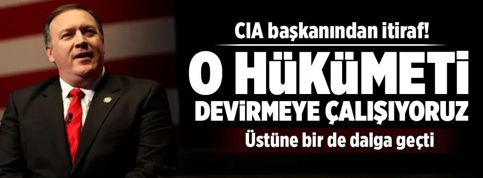 CIA’den itiraf: Devirmeye çalışıyoruz