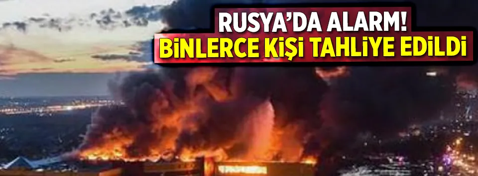 Rusya’da alarm! 3 bin kişi tahliye edildi