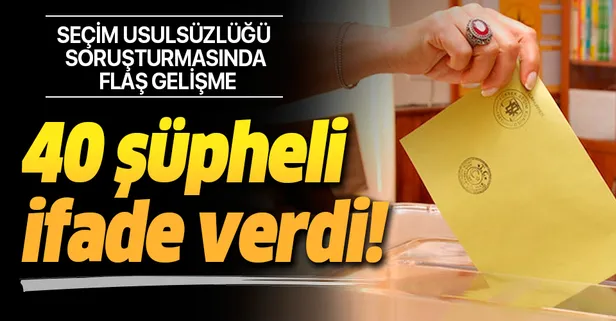 Son dakika: Seçim usulsüzlüğü soruşturmasında flaş gelişme! 40 şüpheli ifade verdi