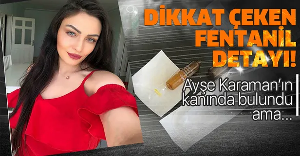Ayşe Karaman'ın şüpheli ölümünde dikkat çeken fentanil detayı