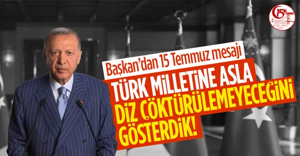 Başkan Erdoğan'dan 15 Temmuz mesajı: Türk milletine diz çöktürülemeyeceğini gösterdik
