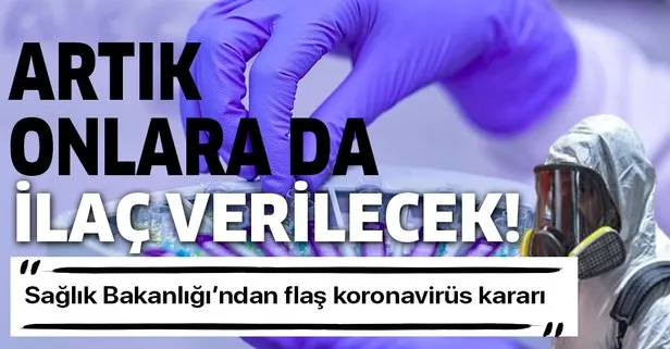 Son dakika: Sağlık Bakanlığı’ndan flaş koronavirüs kararı! Artık onlara da ilaç verilecek
