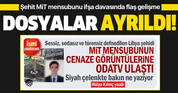 Son dakika: Şehit MİT'çiyi ifşa davasında flaş gelişme! Dosyalar ayrıldı