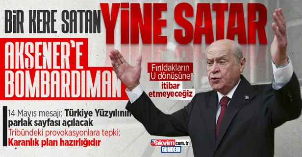 MHP Genel Başkanı Devlet Bahçeli'den Meral Akşener'e bombardıman: Bir kere satan yine satar