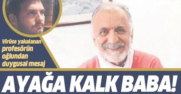 Coronavirüse yakalanan Profesör Cemil Taşcıoğlu'nun oğlundan dugulandıran mesaj: Ayağa kalk baba...