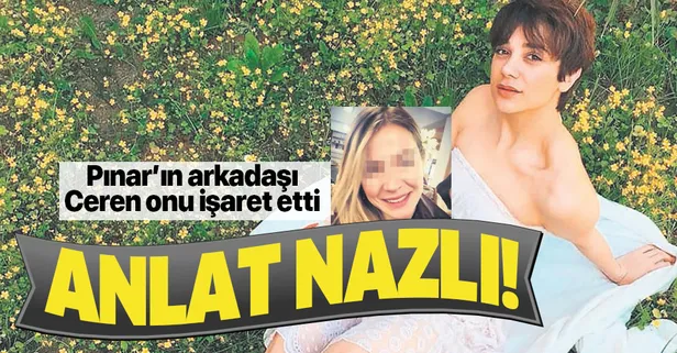 Cemal Metin Avcı tarafından katledilen Pınar Gültekin'in arkadaşı Ceren konuştu: Pınar'la son görüşen Nazlı'ydı