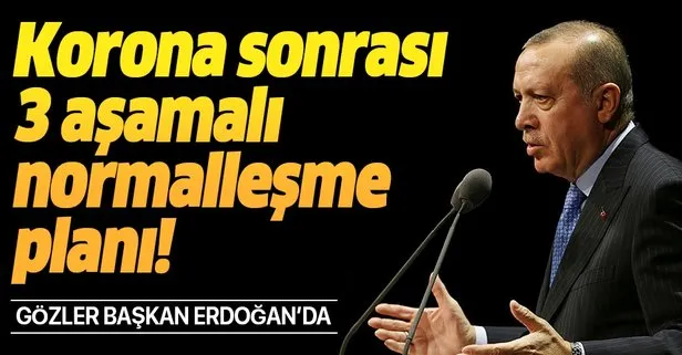 Koronavirüs sonrası 3 aşamalı normalleşme planı! Gözler Başkan Erdoğan’da