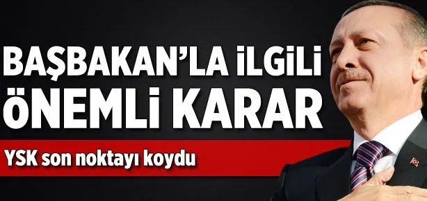 YSK’dan Başbakan’la ilgili önemli karar