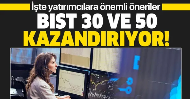 Borsada yatırım yapacaklara BIST 30 ve 50 tavsiyesi