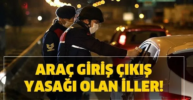 Araç giriş çıkışı yasak olan iller hangileri?