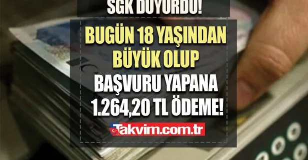 Bugün 18 yaşından büyük olup başvuru yapana 1.264,20 TL ödeme yapılacak! SGK duyurdu!