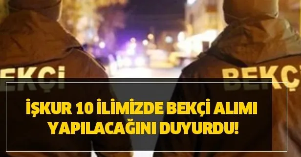 İŞKUR 10 ilimizde bekçi alımı yapılacağını duyurdu!