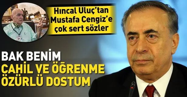 Hıncal Uluç’tan Mustafa Cengiz’e çok sert sözler: Dünyadan haberin yok Mustafa!..