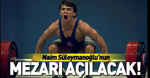 Naim Suleymanoglu Nun Mezari Acilacak Takvim