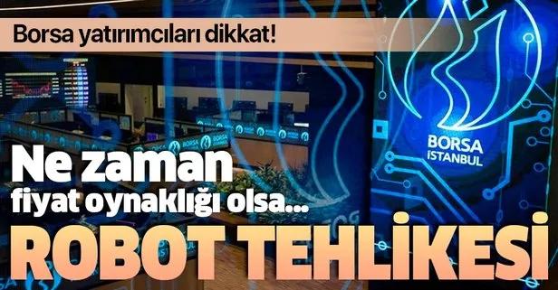 Yatırımcılar dikkat! Borsada robot tehlikesi!