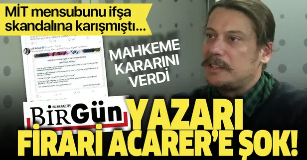 Son dakika: MİT görevlilerinin deşifresi soruşturmasında flaş gelişme! Birgün yazarı Erk Acarer hakkında yakalama kararı