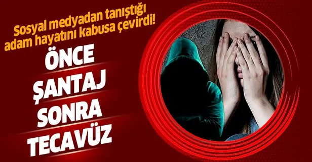 Sosyal medyadan tanıştığı adam hayatını kabusa çevirdi: Önce şantaj sonra tecavüz…