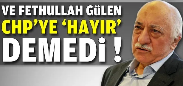 Gülen CHP’ye ’Hayır’ demedi