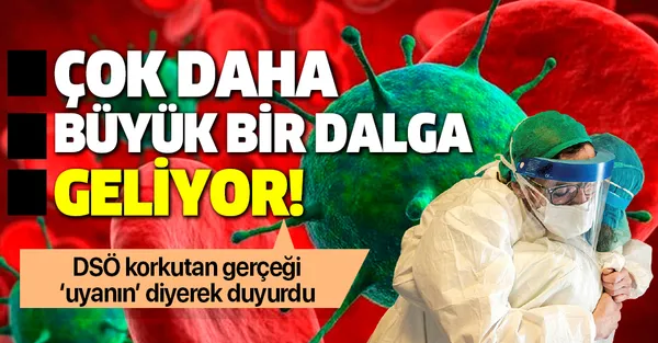 DSÖ'den korkutan açıklama! "Çok büyük bir koronavirüs dalgası geliyor"-1