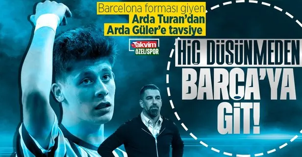 Arda Turan’dan Arda Güler’e tavsiye: ’Hiç düşünme Barça’ya git