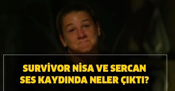 Survivor Nisa Sercan ses kaydında neler çıktı?