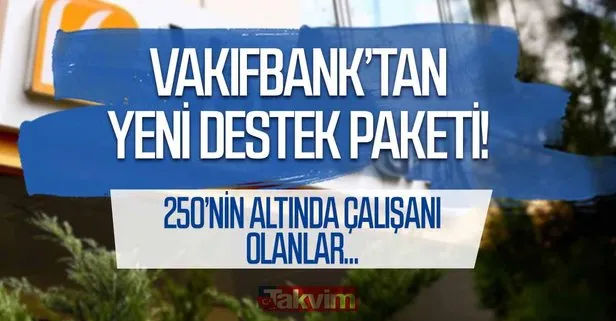 Can suyu olacak! VakıfBank yeni destek paketini duyurdu! 250’nin altında çalışanı olan işletmeler...