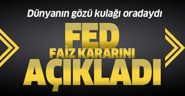 Son dakika: Fed faiz kararını açıkladı!