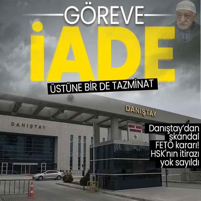Danıştay’dan skandal karar| FETÖcüleri akladılar HSKnın itirazını yok saydılar! Hem göreve iade hem de tazminat...