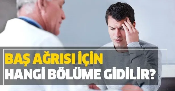 Baş ağrısı için hangi bölüme gidilir? Hangi bölüme hangi doktor bakıyor?